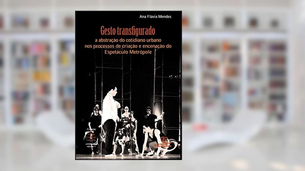 Gesto transfigurado: A abstração do cotidiano urbano nos processos de criação e encenação do Espetáculo Metrópole: 1, do autor Ana Flavia Mendes