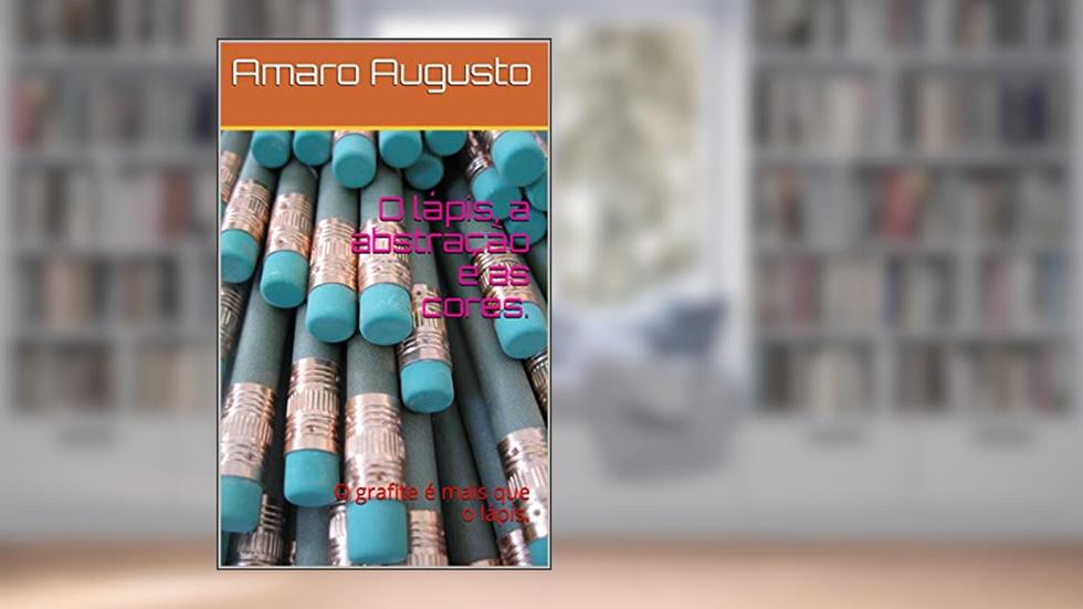 O lápis, a abstração e as cores. : O grafite é mais que o lápis. (1), do autor Amaro Augusto
