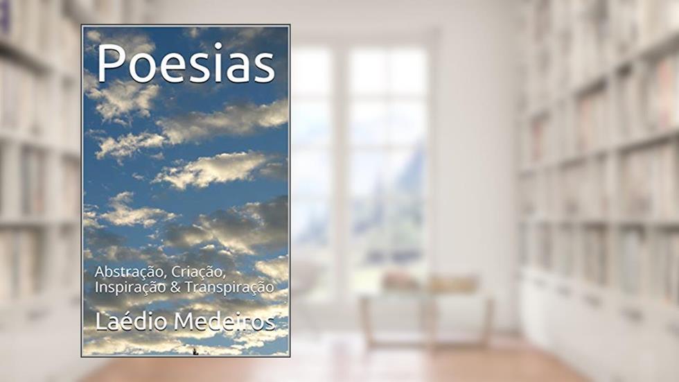 Poesias: Abstração, Criação, Inspiração & Transpiração (Poesias ACI&T), do autor Laédio Medeiros