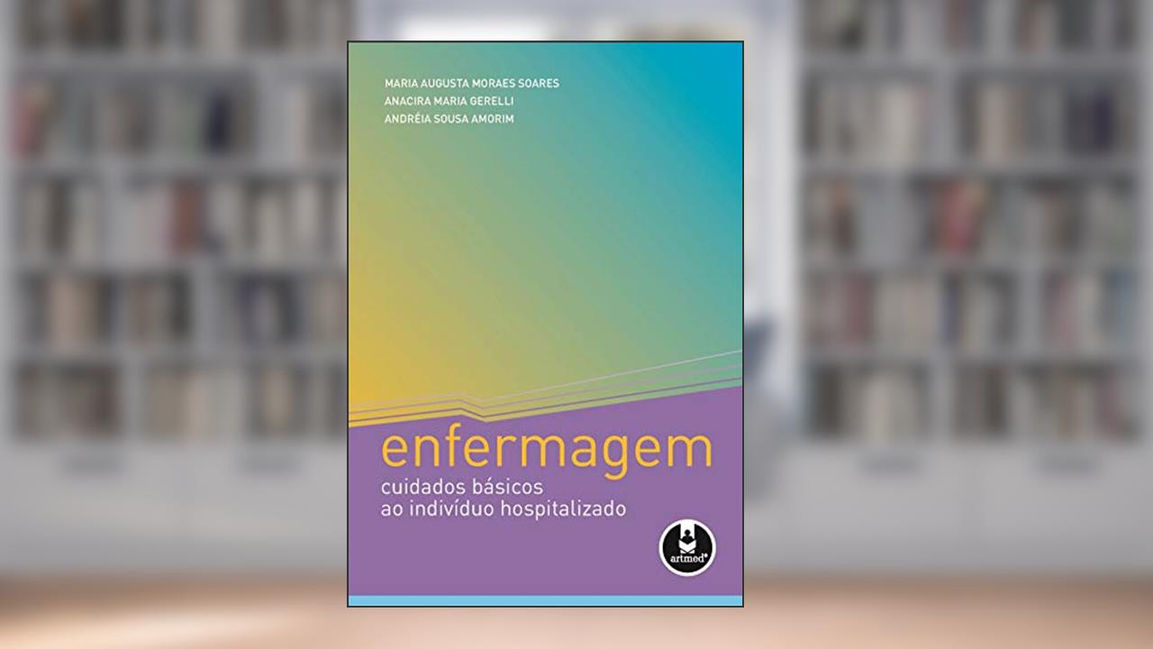 Enfermagem: Cuidados Básicos ao Individuo Hospitalizado, do autor Maria Augusta Moraes Soares; Anacira Maria Gerelli; Andréia Sousa Amorim