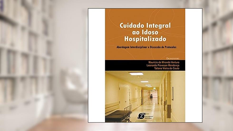 Cuidado Integral ao Idoso Hospitalizado. Abordagem Interdisciplinar e Discussão de Protocolos, do autor Mauricio de Miranda Ventura