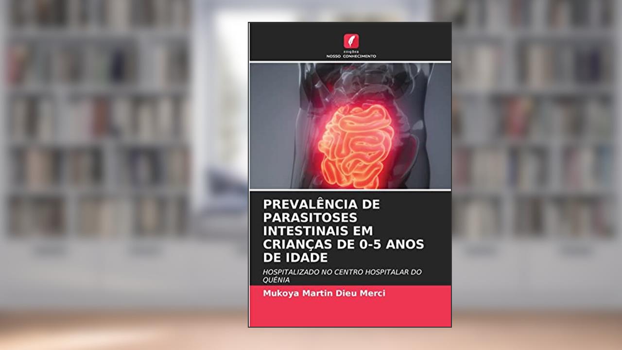 PREVALÊNCIA DE PARASITOSES INTESTINAIS EM CRIANÇAS DE 0-5 ANOS DE IDADE: HOSPITALIZADO NO CENTRO HOSPITALAR DO QUÉNIA, do autor Mukoya Martin Dieu Merci