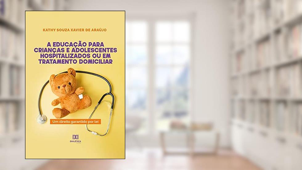 A educação para crianças e adolescentes hospitalizados ou em tratamento domiciliar: um direito garantido por lei, do autor Kathy Souza Xavier de Araújo