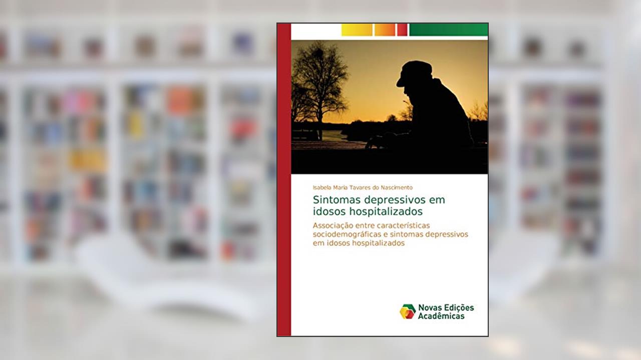 Sintomas depressivos em idosos hospitalizados: Associação entre características sociodemográficas e sintomas depressivos em idosos hospitalizados, do autor Isabela Maria Tavares do Nascimento