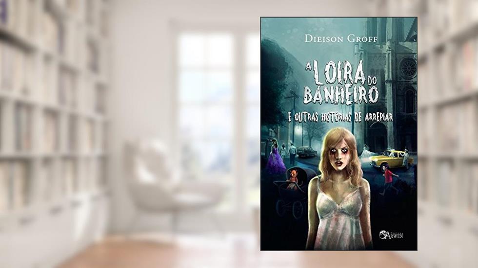 A Loira do Banheiro. E Outras Histórias de Arrepiar, do autor Dieison Groff