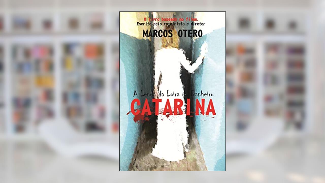 Catarina - A Lenda da Loira do Banheiro, do autor Marcos Otero