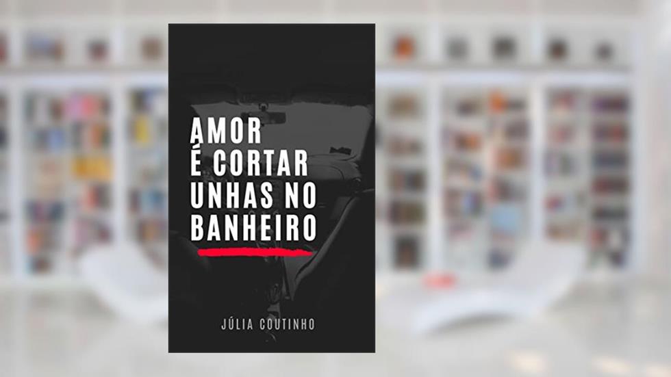 Amor é Cortar Unhas no Banheiro, do autor Júlia Coutinho
