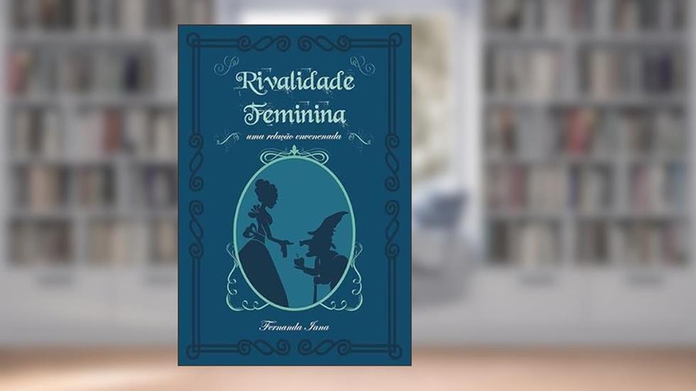 Rivalidade Feminina: uma Relação Envenenada, do autor Fernanda Iana