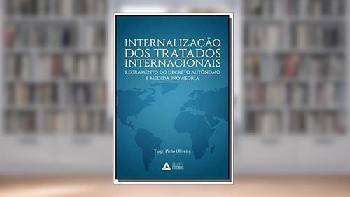 Capa de Internalização dos Tratados Internacionais. Regramento do Decreto Autônomo e Medida Provisória, do autor Tiago Pinto Oliveira