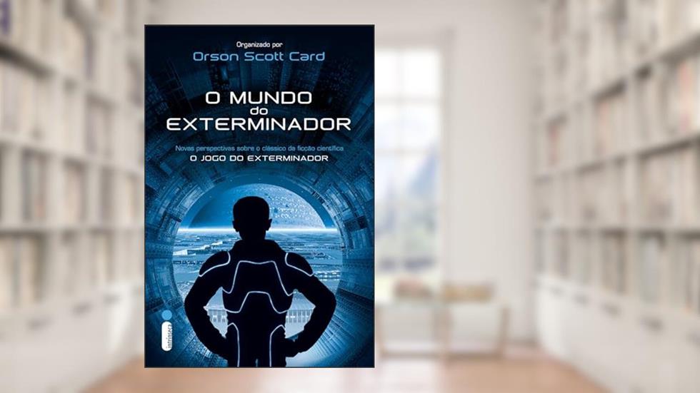 O mundo do exterminador: Novas perspectivas sobre o clássico da ficção científica O Jogo do Exterminador, do autor Orson Scott Card
