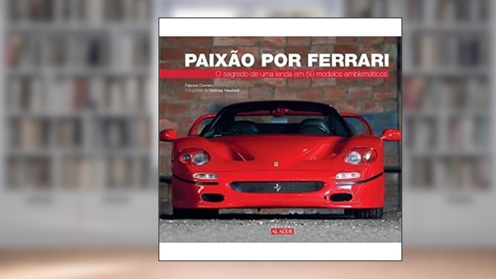Paixão por Ferrari: o Segredo de uma Lenda em 50 Modelos Emblemáticos, do autor Fabrice Connen