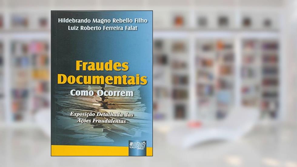 Fraudes Documentais - Como Ocorrem: Exposição Detalhada das Ações Fraudulentas, do autor Hildebrando Magno Rebello Filho; Luiz Roberto Ferreira Falat
