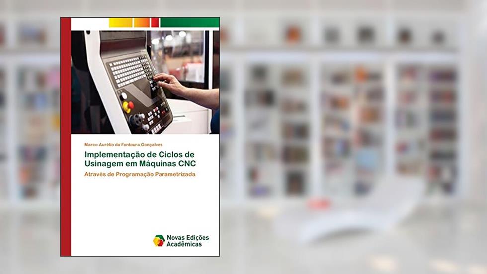 Implementação de Ciclos de Usinagem em Máquinas CNC: Através de Programação Parametrizada, do autor Marco Aurélio da Fontoura Gonçalves