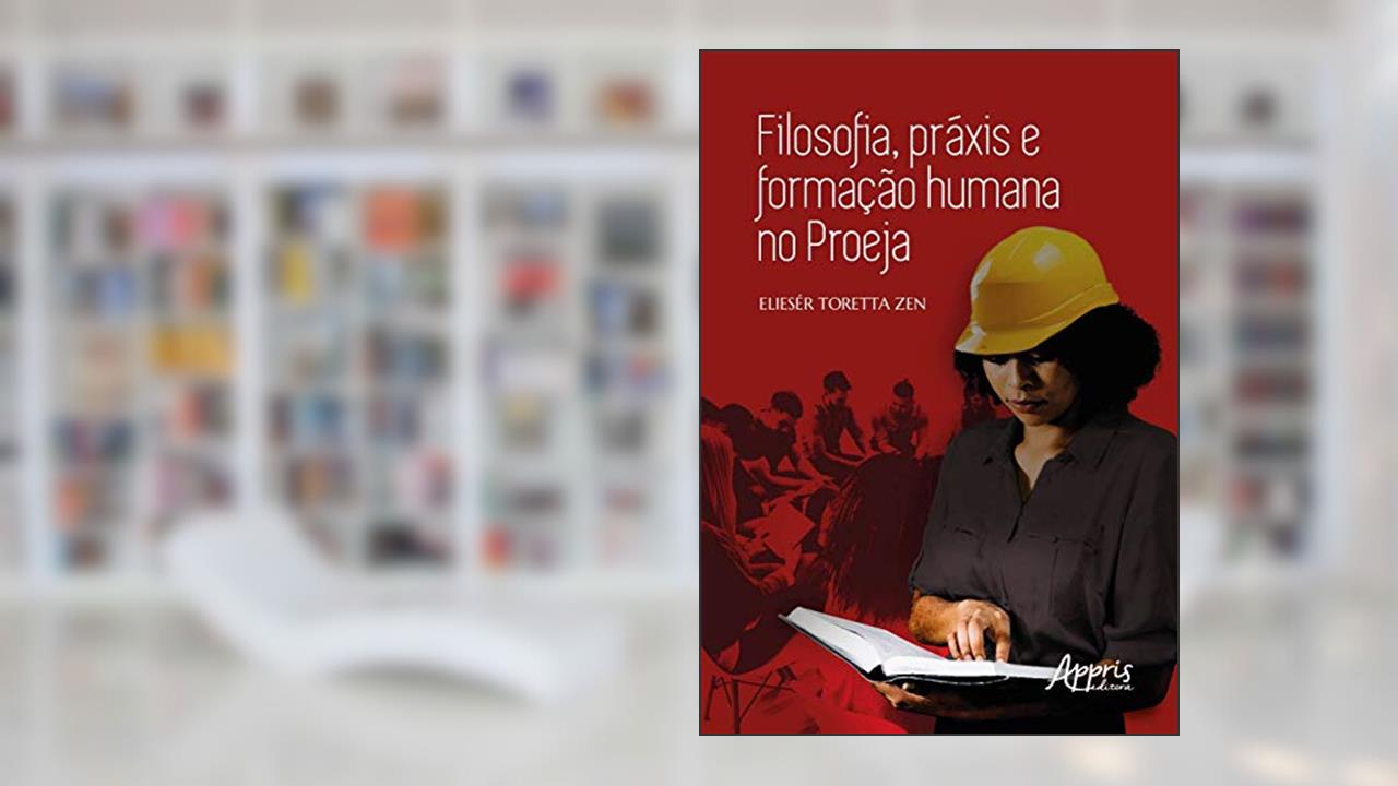 Filosofia, práxis e formação humana no Proeja, do autor Eliesér Toretta Zen