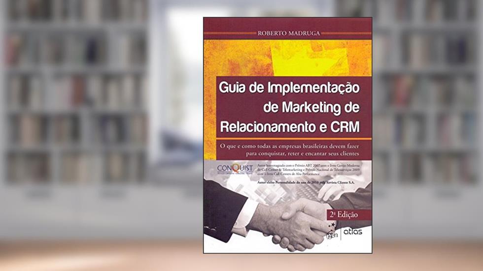 Guia De Implementação De Marketing De Relacionamento E Crm: Conquistar, Reter E Encantar Clientes, do autor Roberto Madruga