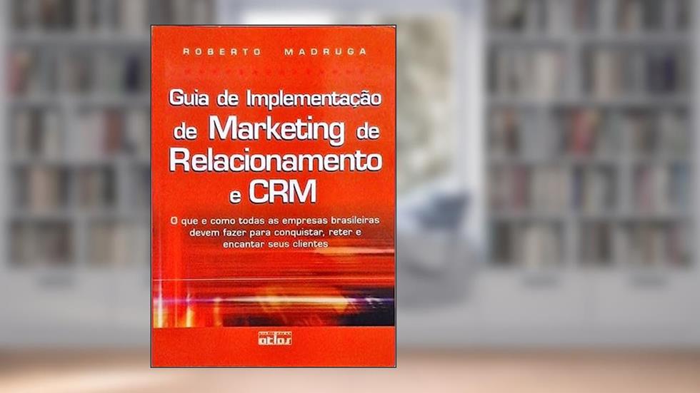 Guia de implementação de marketing de relacionamento e crm, do autor Roberto Madruga