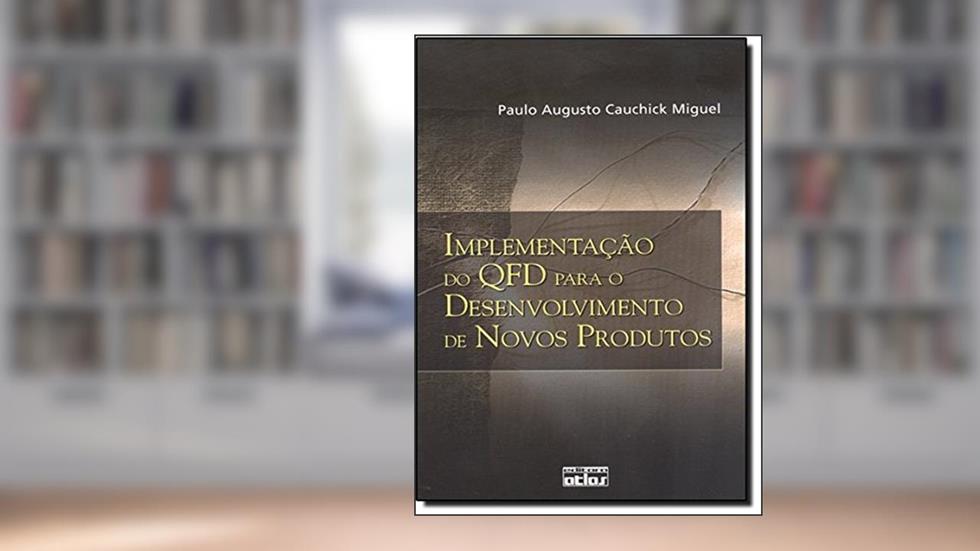 Implementação do QFD Para o Desenvolvimento de Novos Produtos, do autor Paulo Augusto Cauchick Miguel
