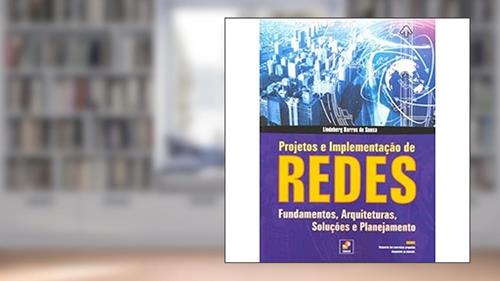 Capa de Projetos e implementação de redes: Fundamentos, Soluções, Arquiteturas e Planejamento, do autor Lindeberg Barros de Sousa