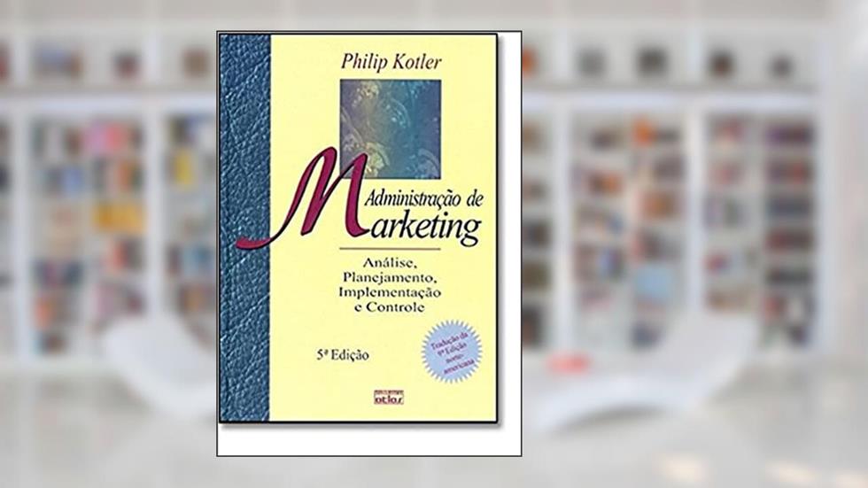 Administracao De Marketing - Analise, Planejamento, Implementacao E Co, do autor Philip Kotler
