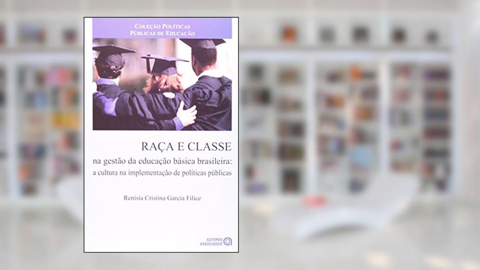 Raça e Classe na Gestão da Educação Básica Brasileira: a Cultura na Implementação de Políticas Públicas, do autor Renísia Cristina Garcia Filice