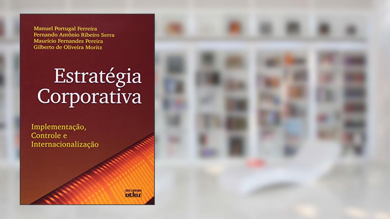 Estratégia Corporativa. Implementação, Controle e Internacionalização, do autor Manuel Portugual Ferreira