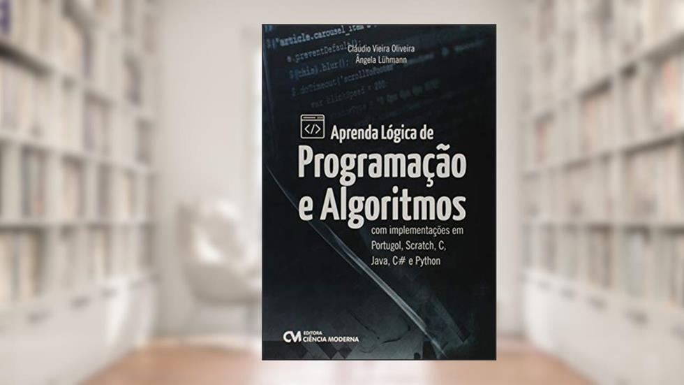 Aprenda Lógica de Programação e Algoritmos com Implementações em Portugol, Scratch, C, Java, C# e Python, do autor Cláudio Luís Vieira Oliveira
