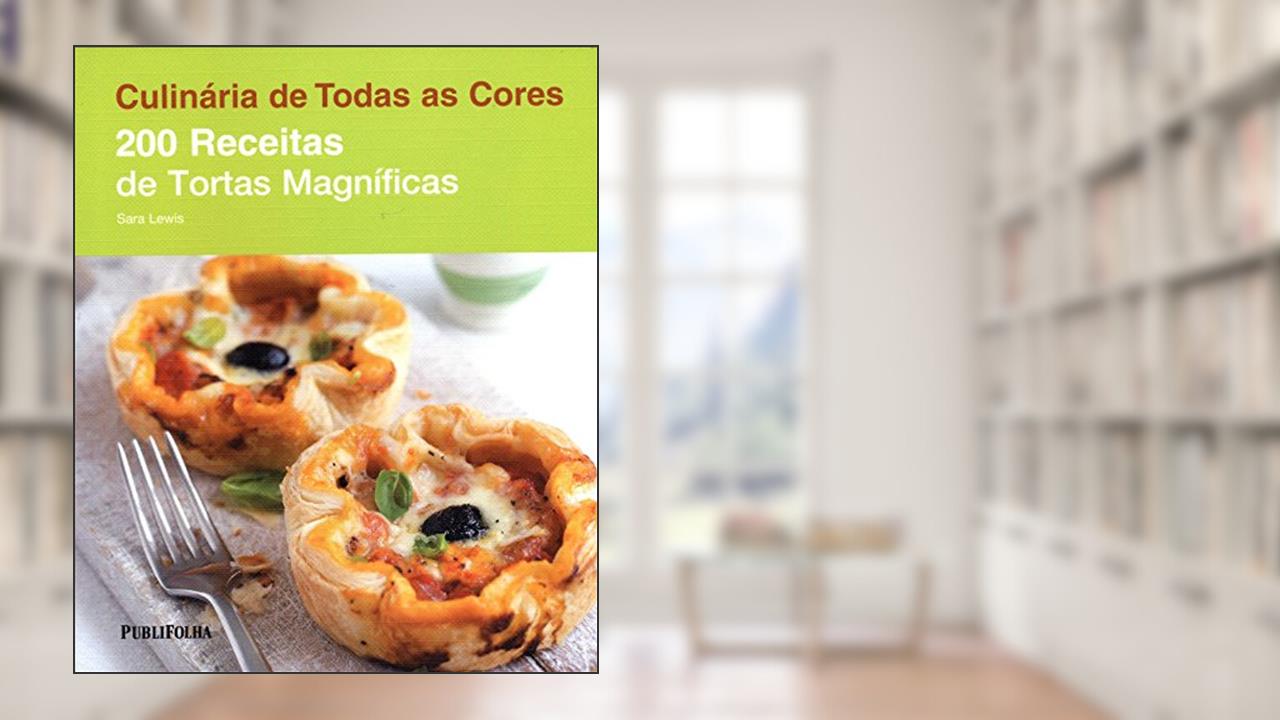 200 Receitas de Tortas Magníficas - Série Culinária de Todas as Cores, do autor Sara Lewis