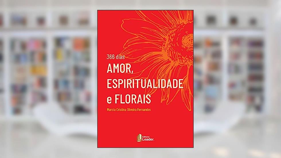 Livro 366 Dias Amor, Espiritualidade e Flores, do autor Marcia Cristina Oliveira Fernandes