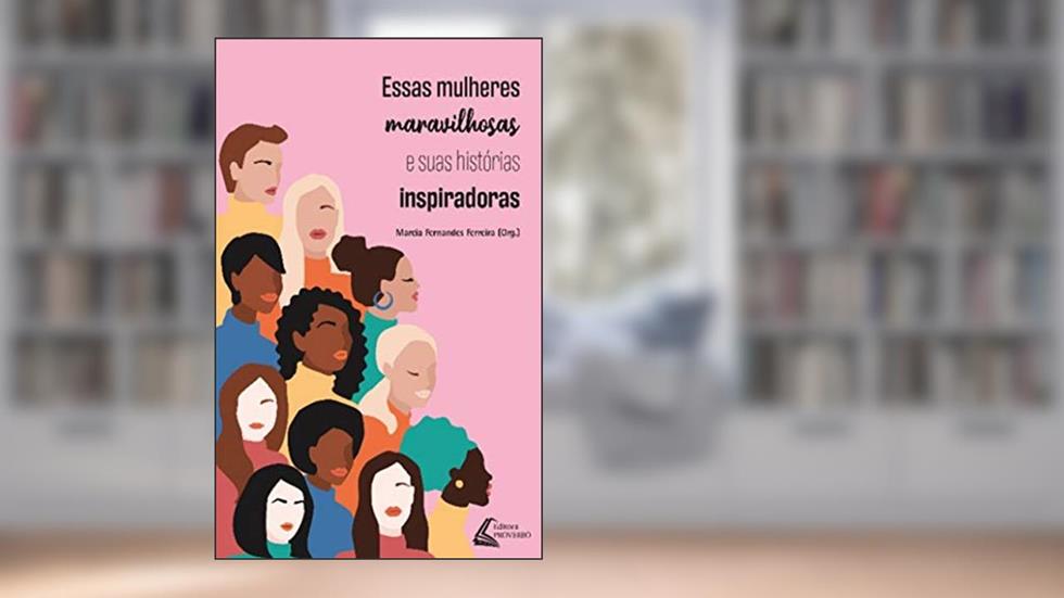 Essas Mulheres Maravilhosas e suas Histórias Inspiradoras, do autor Marcia Fernandes Ferreria