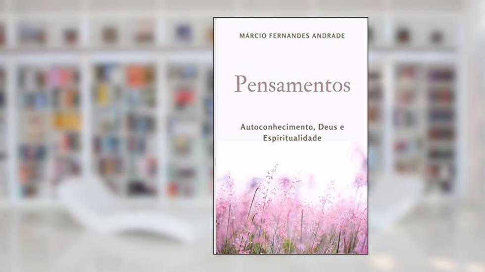 Pensamentos: Autoconhecimento, Deus e Espiritualidade, do autor Márcio Fernandes Andrade