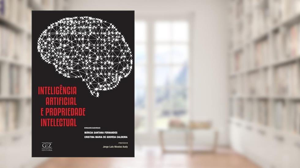 INTELIGÊNCIA ARTIFICIAL E PROPRIEDADE INTELECTUAL, do autor Márcia Santana Fernandes / Cristina Maria de Gouveia Caldeira
