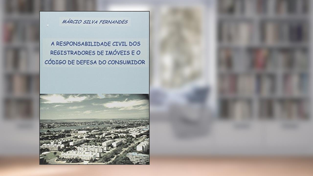 A Responsabilidade Civil dos Registradores de Imóveis e o Código de Defesa do Consumidor, do autor Márcio Silva Fernandes