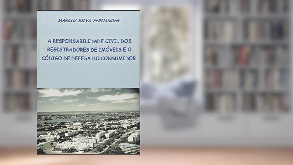 A Responsabilidade Civil dos Registradores de Imóveis e o Código de Defesa do Consumidor, do autor Márcio Silva Fernandes
