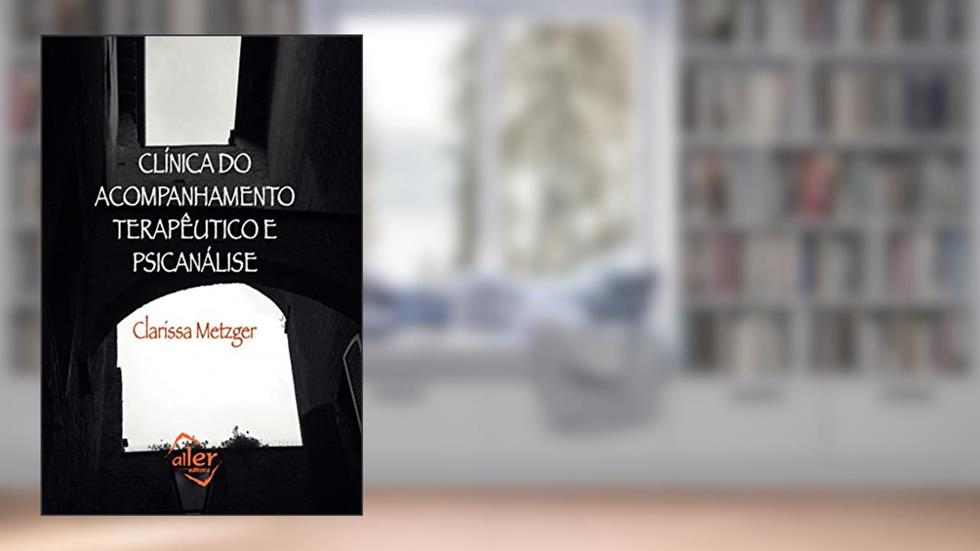 Clínica do acompanhamento terapêutico e psicanálise, do autor Clarissa Metzger