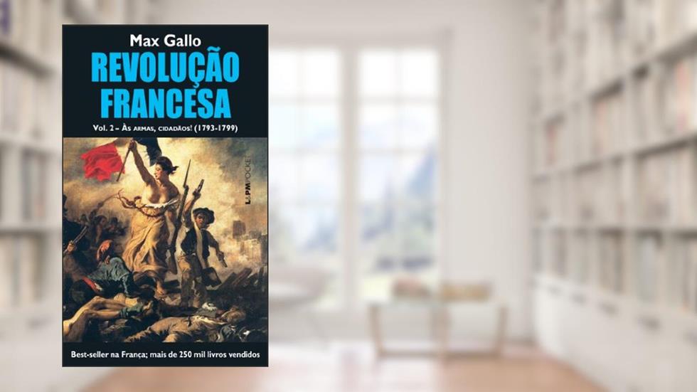 Revolução Francesa, Volume ii: às Armas, Cidadãos! (1793-1799) (Volume 2), do autor Max Gallo