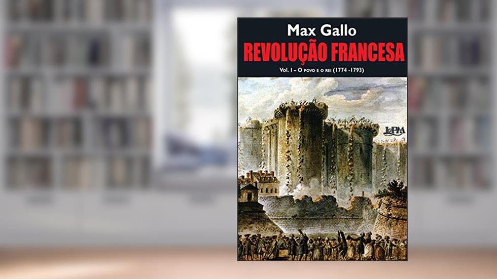 Revolução Francesa: o povo e o rei (1774-1793) - Volume 1, do autor Max Gallo