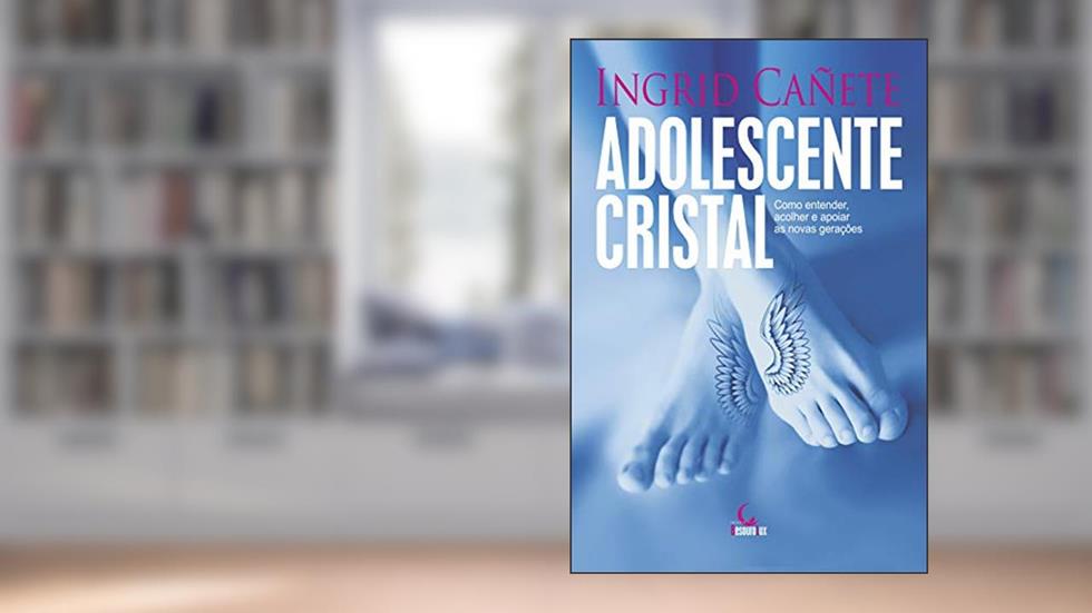 Adolescente cristal: Como entender, acolher e apoiar as novas gerações, do autor Ingrid Cañete