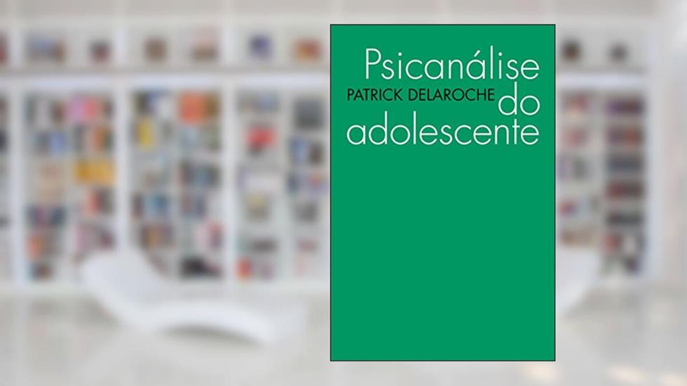 Psicanálise do adolescente, do autor Patrick Delaroche