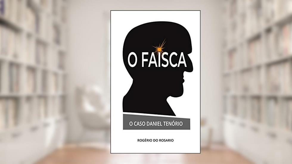 O Faísca : O Caso Daniel Tenório, do autor Rogério do Rosario
