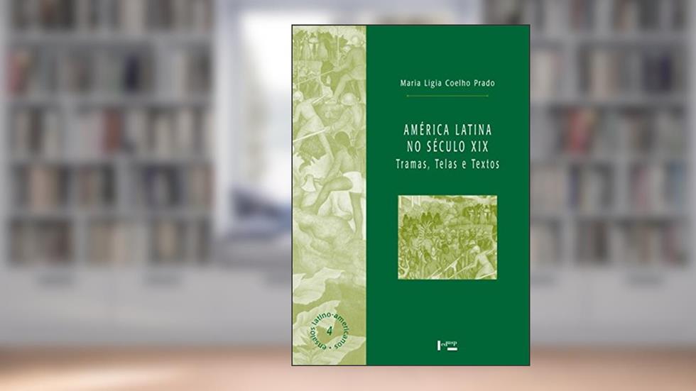 América Latina no Século XIX. Tramas, Telas e Textos, do autor Maria Lígia Coelho Prado