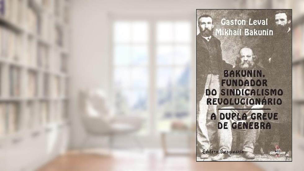 Bakunin - Fundador Do Sindicalismo Revolucionario, do autor Bakunin, Mikhail^Leval, Gaston