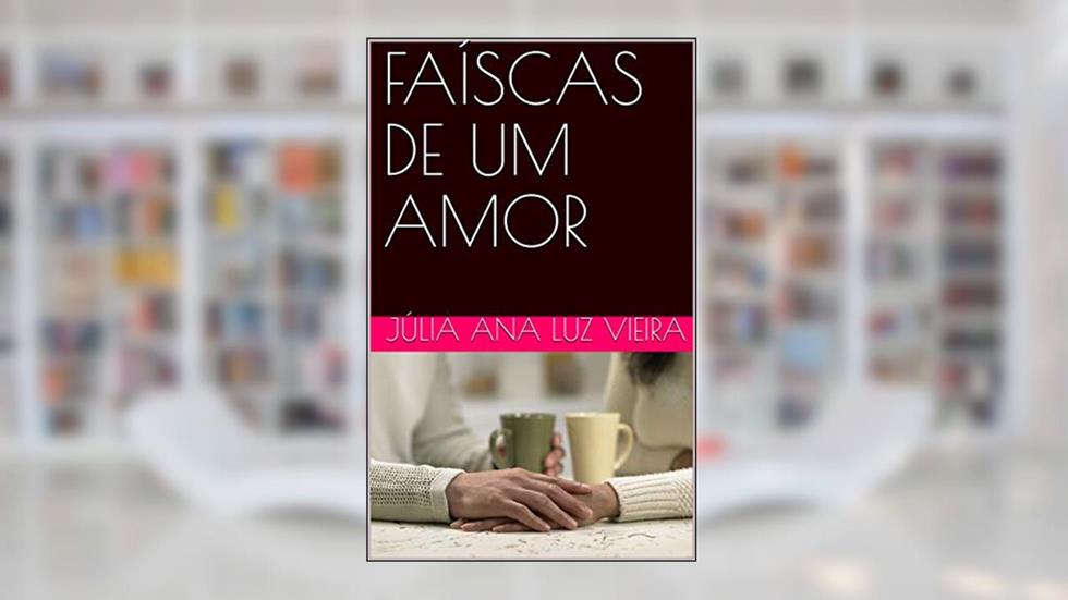 FAÍSCAS DE UM AMOR, do autor JÚLIA ANA LUZ VIEIRA