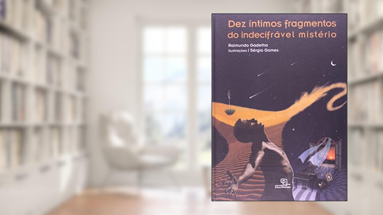 Dez íntimos fragmentos do indecifrável mistério, do autor Raimundo Gadelha