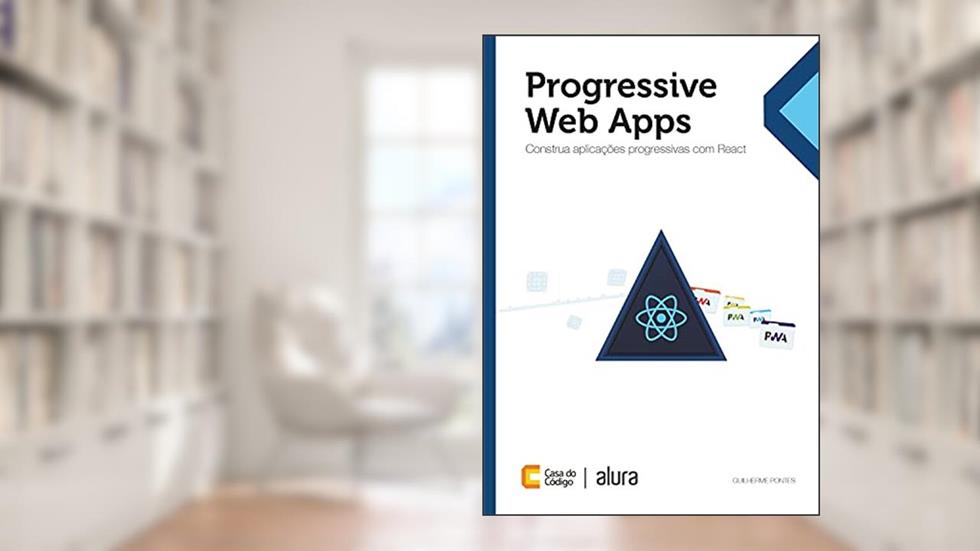 Progressive Web Apps: Construa aplicações progressivas com React, do autor Guilherme Pontes