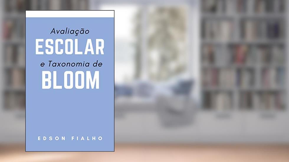 Avaliação Escolar e Taxonomia de Bloom, do autor Edson Fialho
