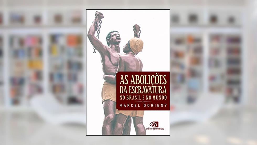 As abolições da escravatura no Brasil e no mundo, do autor Marcel Dorigny