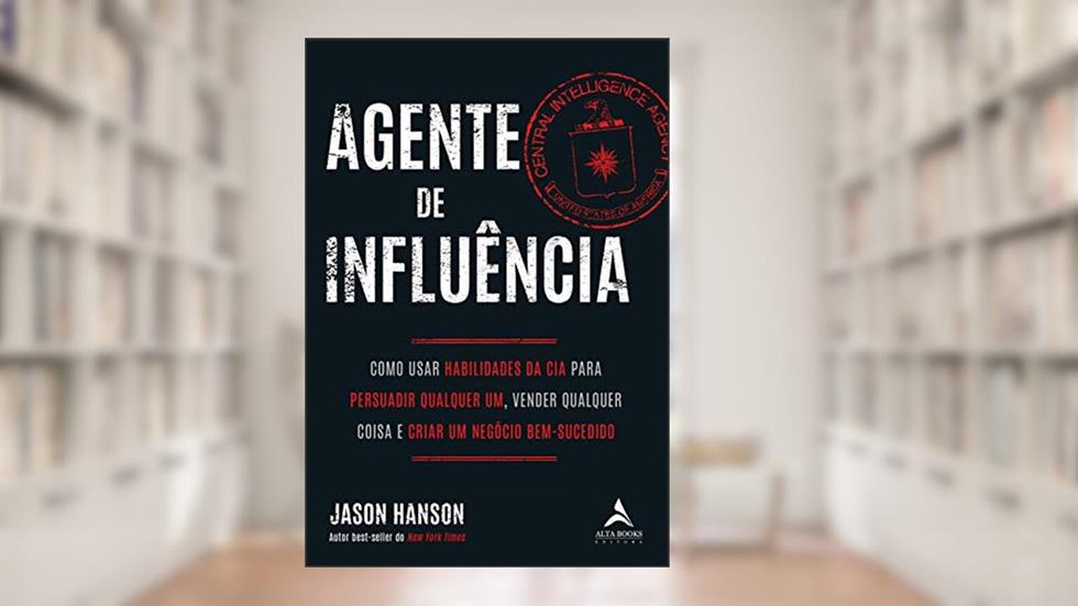 Agente de Influência: Como Usar Habilidades da CIA Para Persuadir Qualquer um, Verder Qualquer Coisa e Criar um Negócio Bem-sucedido (Volume 1), do autor Jason Hanson