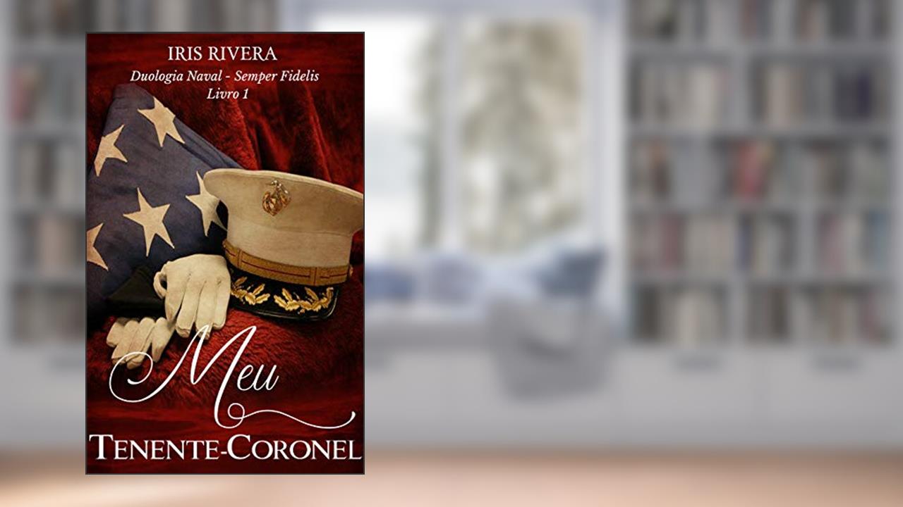 Meu Tenente-Coronel: Duologia Naval- Semper Fidelis - Livro 1, do autor Iris Rivera