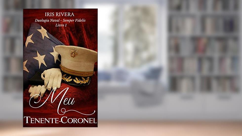 Meu Tenente-Coronel: Duologia Naval- Semper Fidelis - Livro 1, do autor Iris Rivera