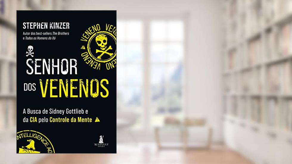 Senhor dos Venenos: a Busca de Sidney Gottlieb e da CIA Pelo Controle da Mente, do autor Stephen Kinzer